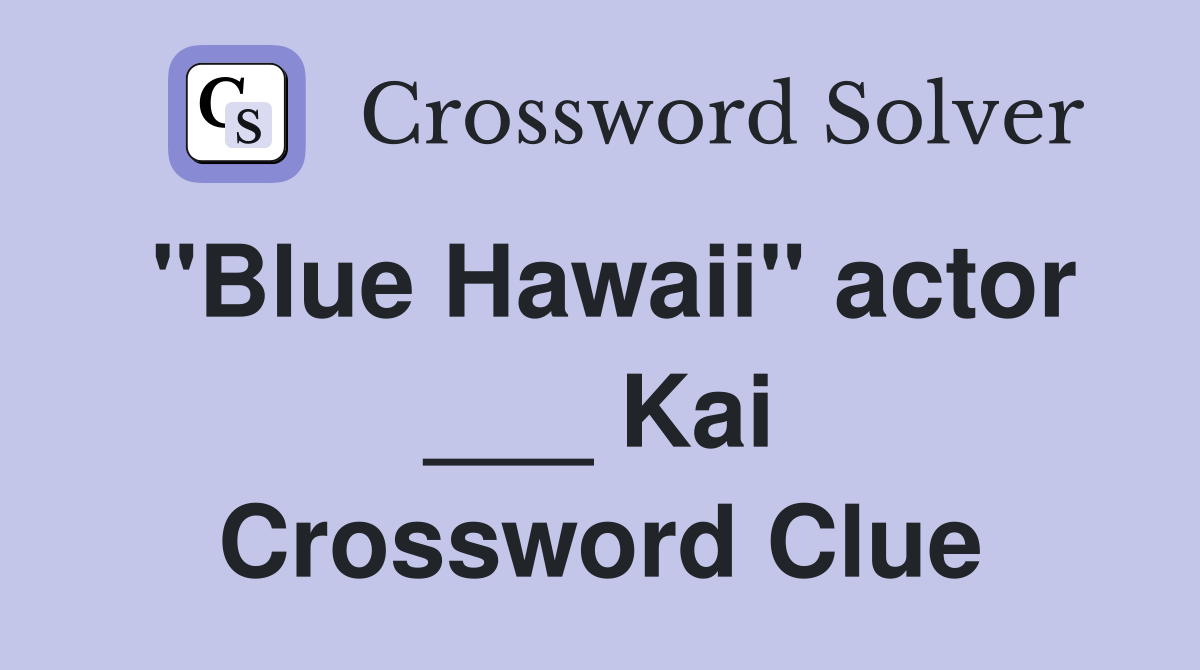 "Blue Hawaii" actor ___ Kai Crossword Clue Answers Crossword Solver